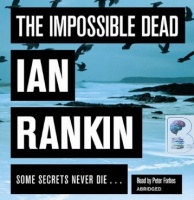 The Impossible Dead written by Ian Rankin performed by Peter Forbes on CD (Abridged)